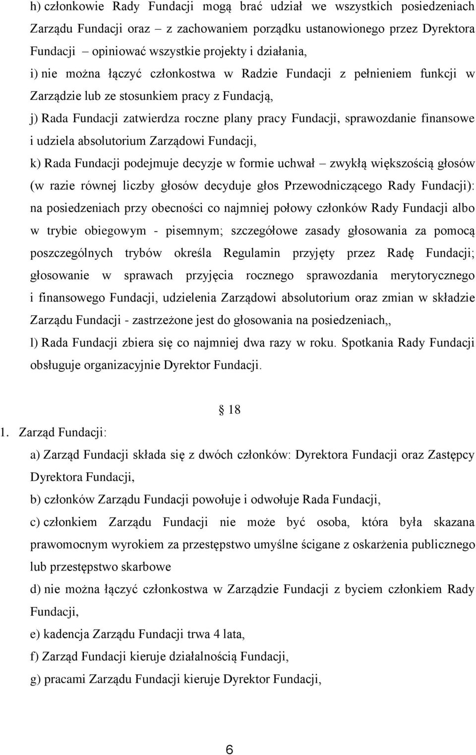 i udziela absolutorium Zarządowi Fundacji, k) Rada Fundacji podejmuje decyzje w formie uchwał zwykłą większością głosów (w razie równej liczby głosów decyduje głos Przewodniczącego Rady Fundacji): na