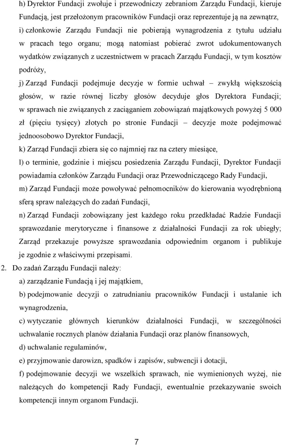 j) Zarząd Fundacji podejmuje decyzje w formie uchwał zwykłą większością głosów, w razie równej liczby głosów decyduje głos Dyrektora Fundacji; w sprawach nie związanych z zaciąganiem zobowiązań