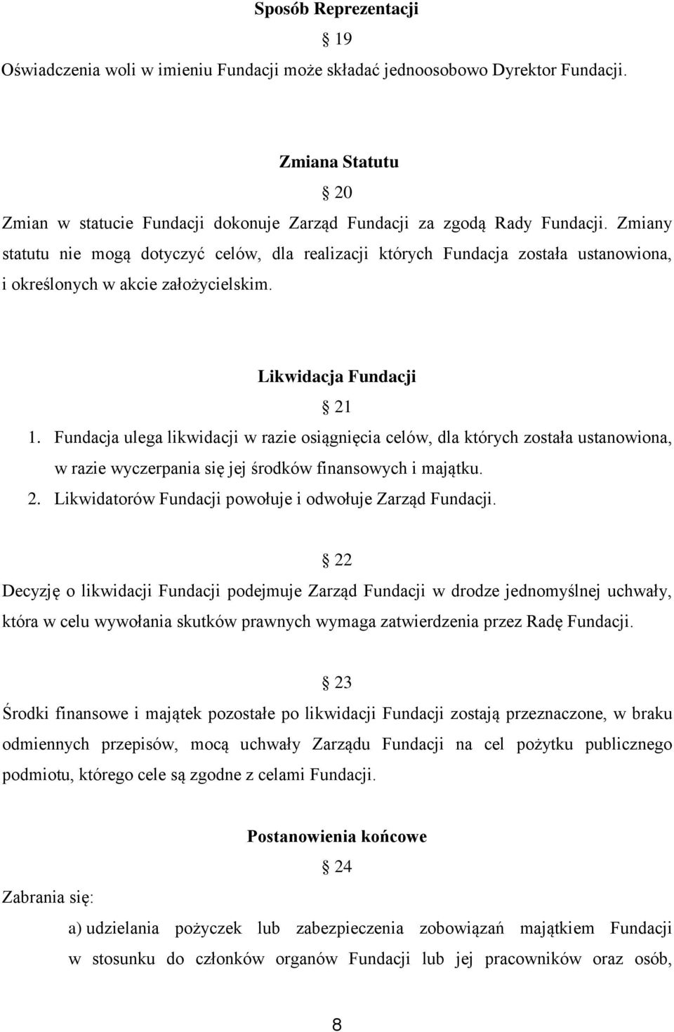 Fundacja ulega likwidacji w razie osiągnięcia celów, dla których została ustanowiona, w razie wyczerpania się jej środków finansowych i majątku. 2.