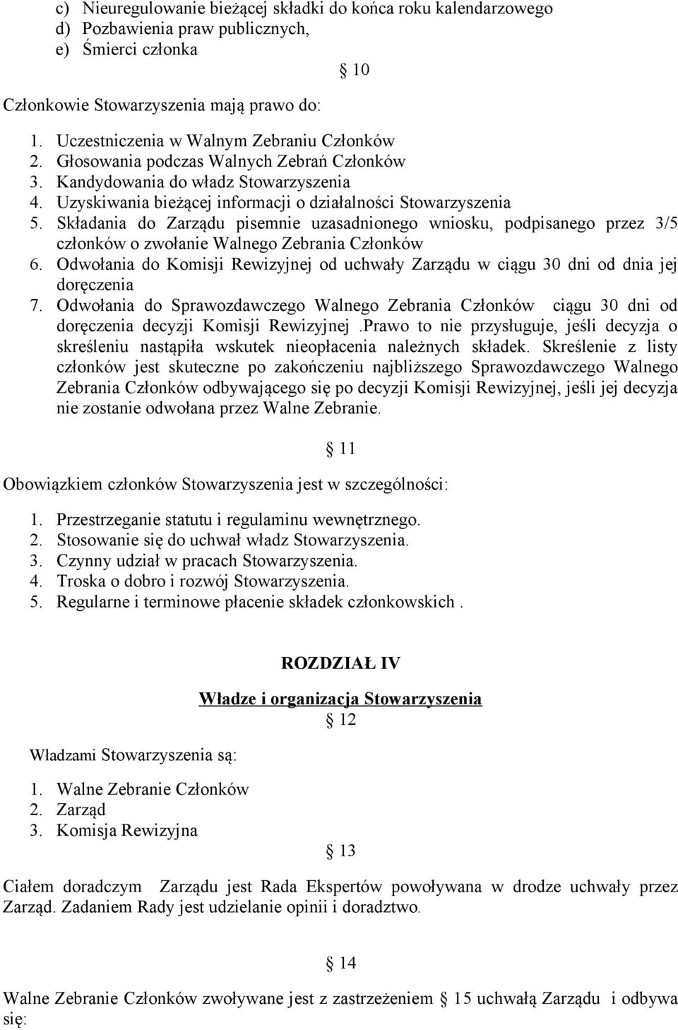 Składania do Zarządu pisemnie uzasadnionego wniosku, podpisanego przez 3/5 członków o zwołanie Walnego Zebrania Członków 6.