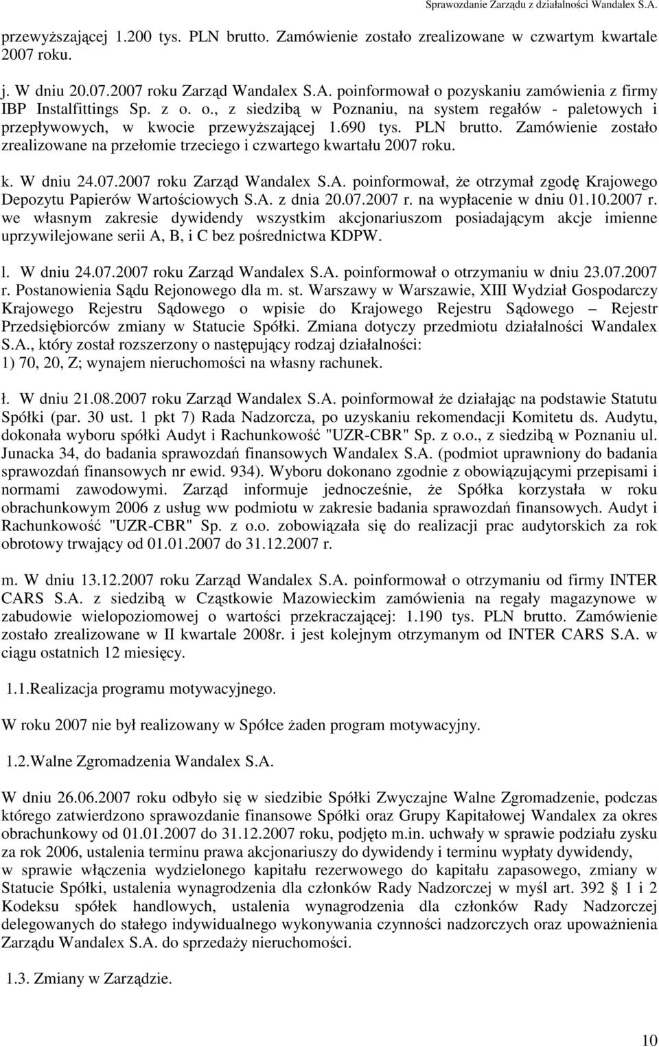 Zamówienie zostało zrealizowane na przełomie trzeciego i czwartego kwartału 2007 roku. k. W dniu 24.07.2007 roku Zarząd Wandalex S.A.