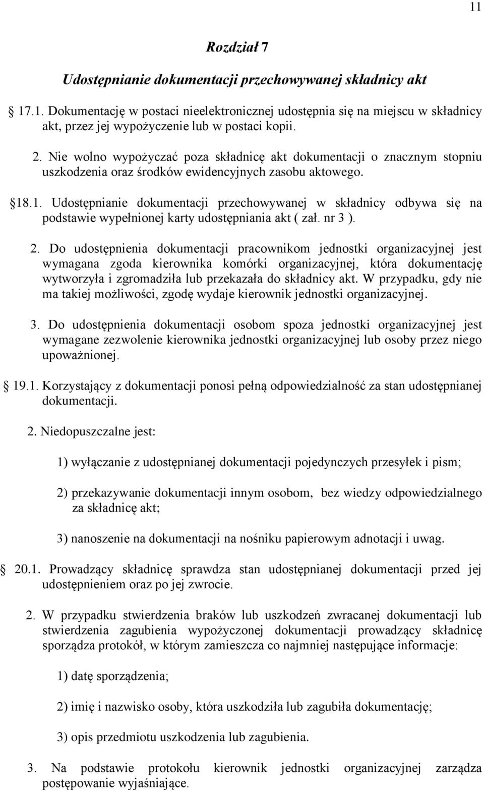 .1. Udostępnianie dokumentacji przechowywanej w składnicy odbywa się na podstawie wypełnionej karty udostępniania akt ( zał. nr 3 ). 2.