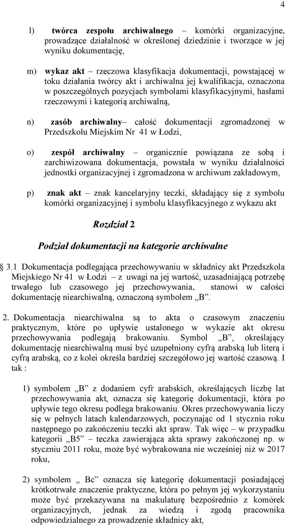 całość dokumentacji zgromadzonej w Przedszkolu Miejskim Nr 41 w Łodzi, o) zespół archiwalny organicznie powiązana ze sobą i zarchiwizowana dokumentacja, powstała w wyniku działalności jednostki