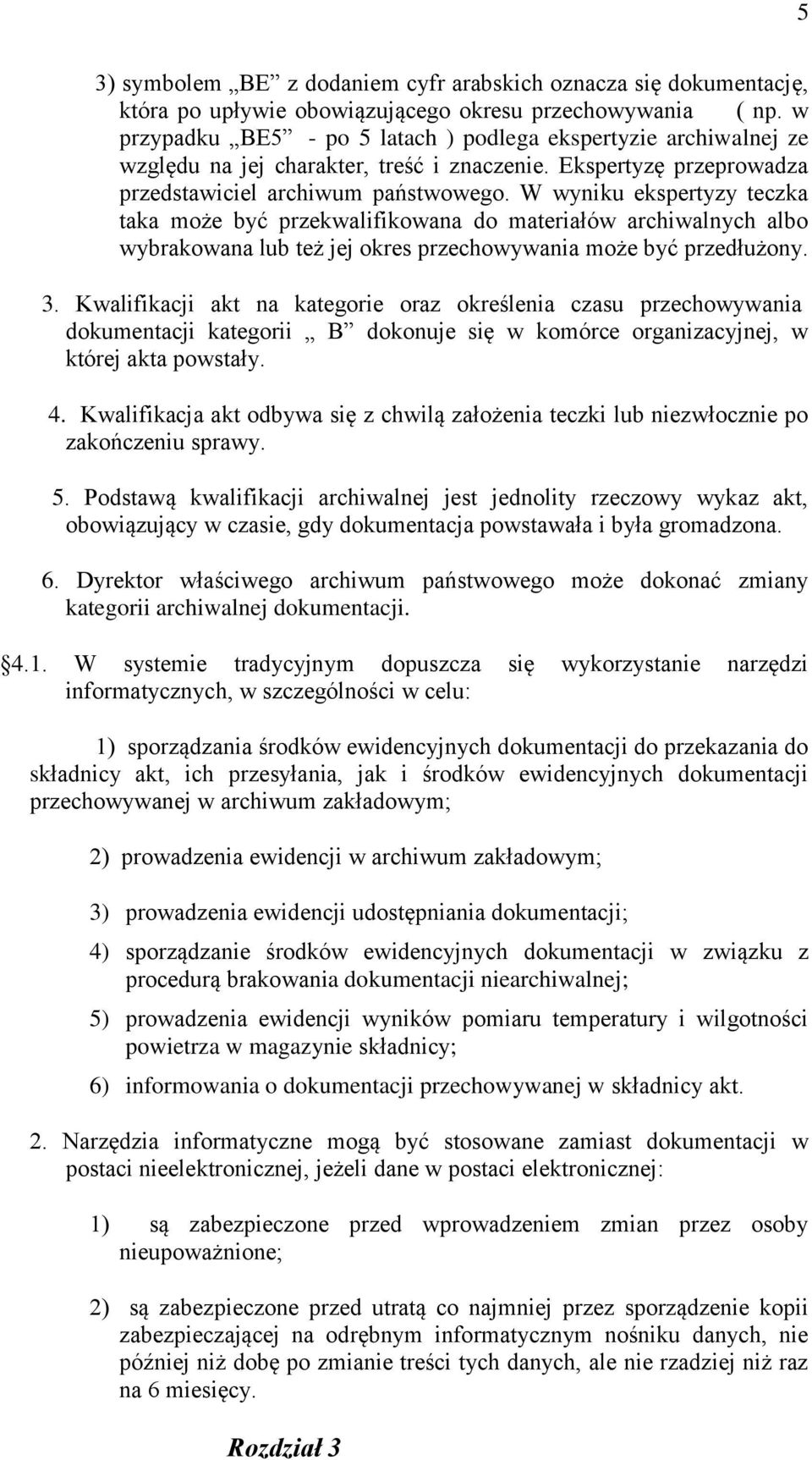 W wyniku ekspertyzy teczka taka może być przekwalifikowana do materiałów archiwalnych albo wybrakowana lub też jej okres przechowywania może być przedłużony. 3.