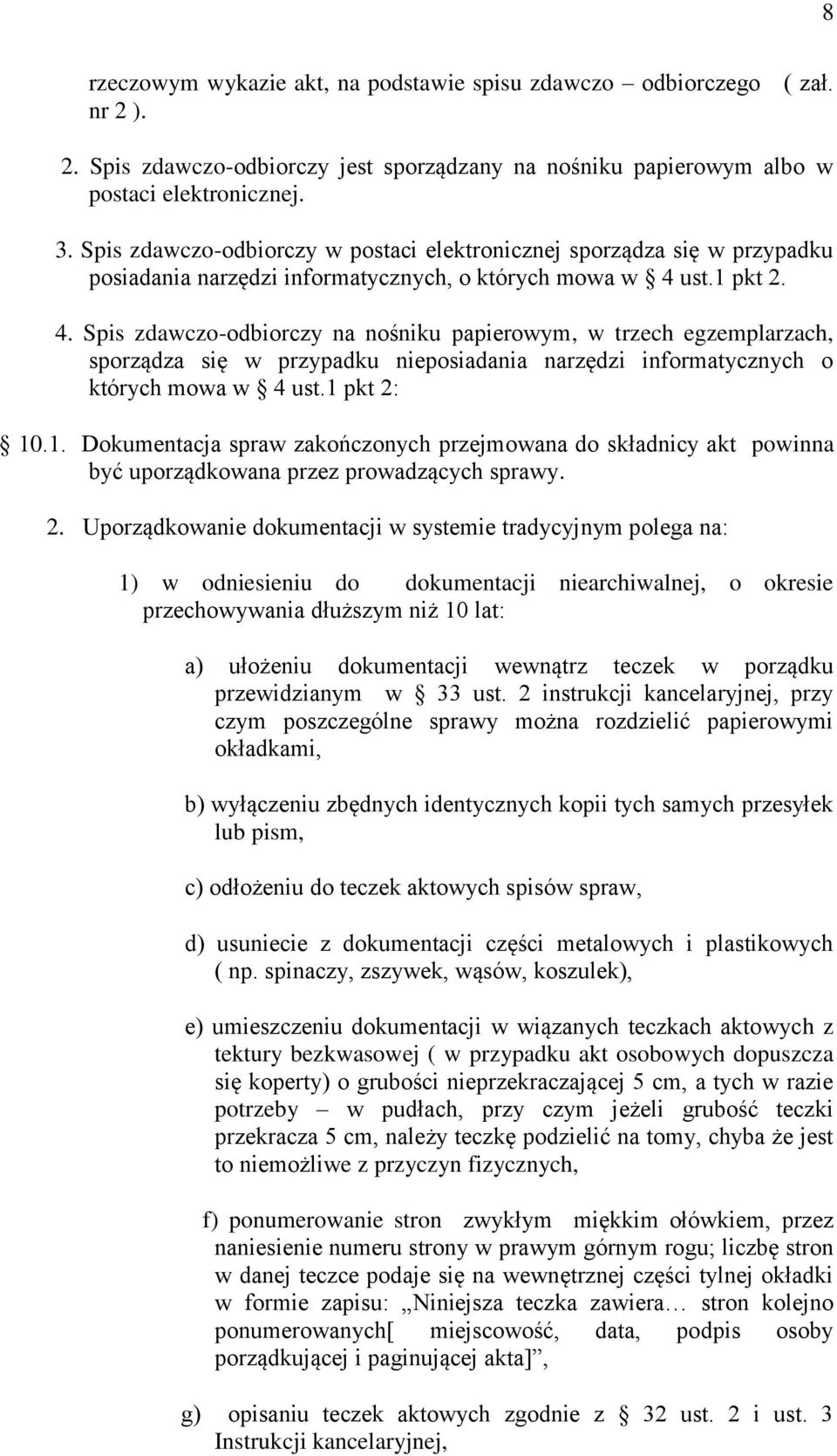 ust.1 pkt 2. 4. Spis zdawczo-odbiorczy na nośniku papierowym, w trzech egzemplarzach, sporządza się w przypadku nieposiadania narzędzi informatycznych o których mowa w 4 ust.1 pkt 2: 10.1. Dokumentacja spraw zakończonych przejmowana do składnicy akt powinna być uporządkowana przez prowadzących sprawy.