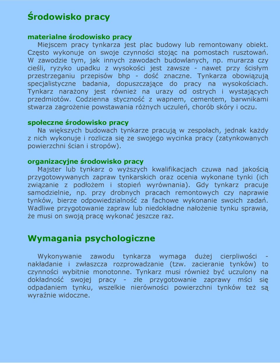 Tynkarza obowiązują specjalistyczne badania, dopuszczające do pracy na wysokościach. Tynkarz naraŝony jest równieŝ na urazy od ostrych i wystających przedmiotów.