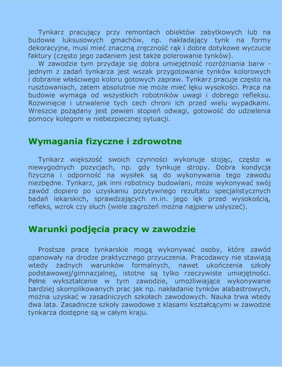 W zawodzie tym przydaje się dobra umiejętność rozróŝniania barw - jednym z zadań tynkarza jest wszak przygotowanie tynków kolorowych i dobranie właściwego koloru gotowych zapraw.