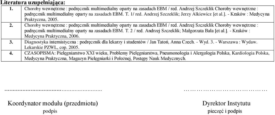 Andrzej Szczeklik Choroby wewnętrzne : podręcznik multimedialny oparty na zasadach EBM. T. 2 / red. Andrzej Szczeklik; Małgorzata Bała [et al.]. - Kraków : Medycyna Praktyczna, 2006. 3.