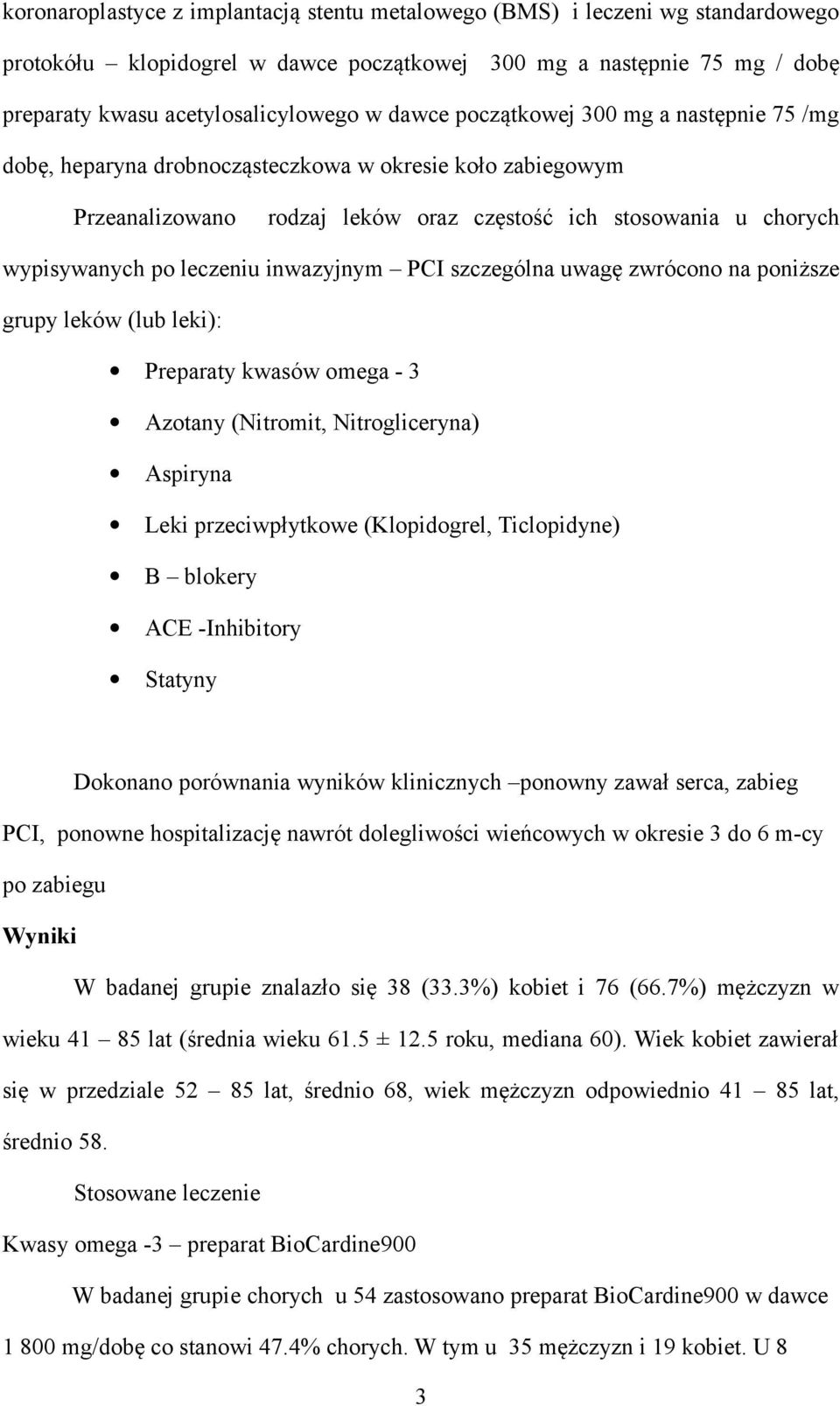 inwazyjnym PCI szczególna uwagę zwrócono na poniższe grupy leków (lub leki): Preparaty kwasów omega - 3 Azotany (Nitromit, Nitrogliceryna) Aspiryna Leki przeciwpłytkowe (Klopidogrel, Ticlopidyne) B