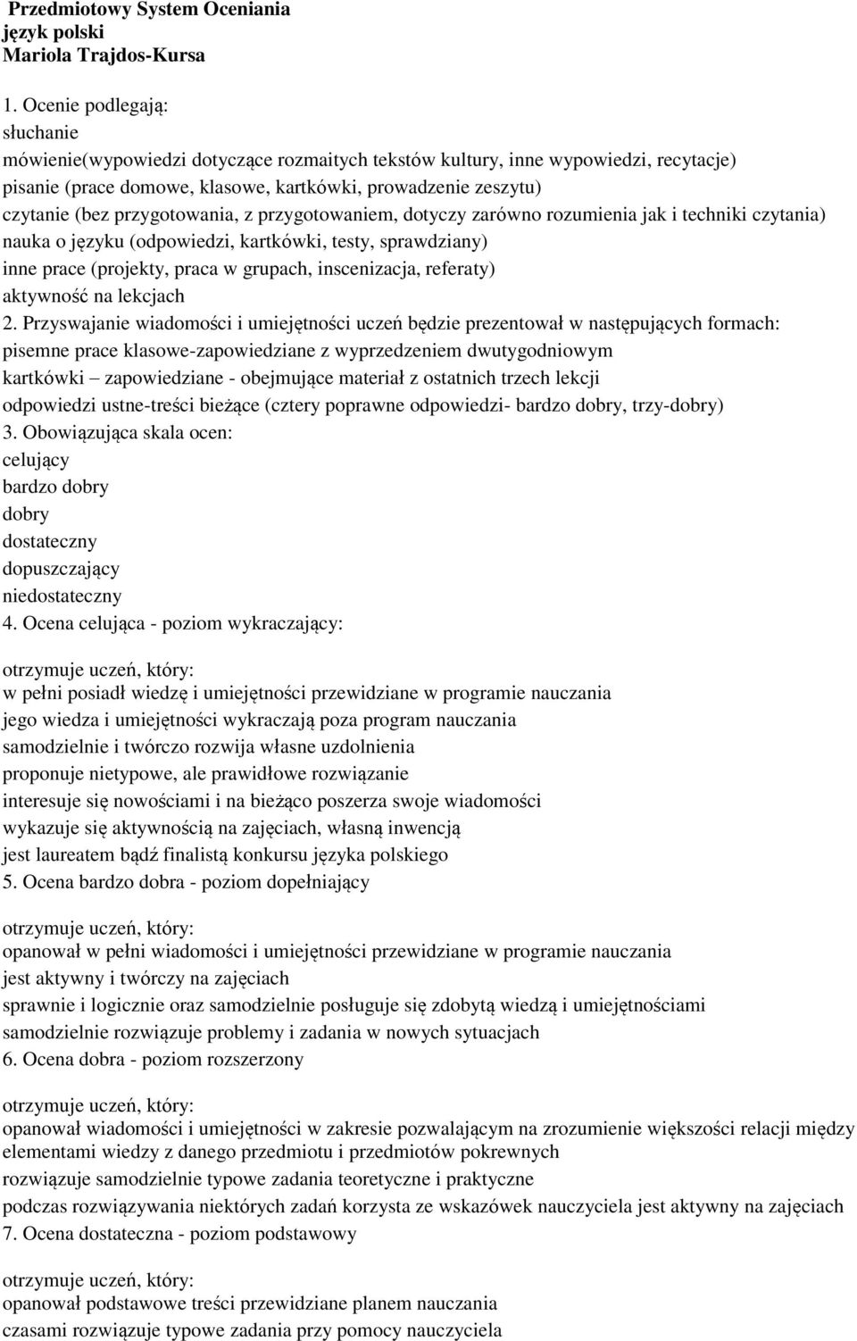 przygotowania, z przygotowaniem, dotyczy zarówno rozumienia jak i techniki czytania) nauka o języku (odpowiedzi, kartkówki, testy, sprawdziany) inne prace (projekty, praca w grupach, inscenizacja,