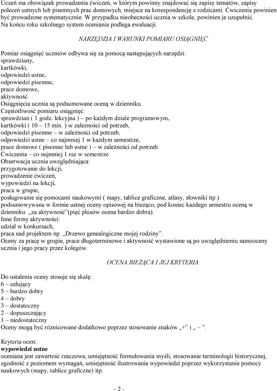 NARZĘDZIA I WARUNKI POMIARU OSIĄGNIĘĆ Pomiar osiągnięć uczniów odbywa się za pomocą następujących narzędzi: sprawdziany, kartkówki, odpowiedzi ustne, odpowiedzi pisemne, prace domowe, aktywność.