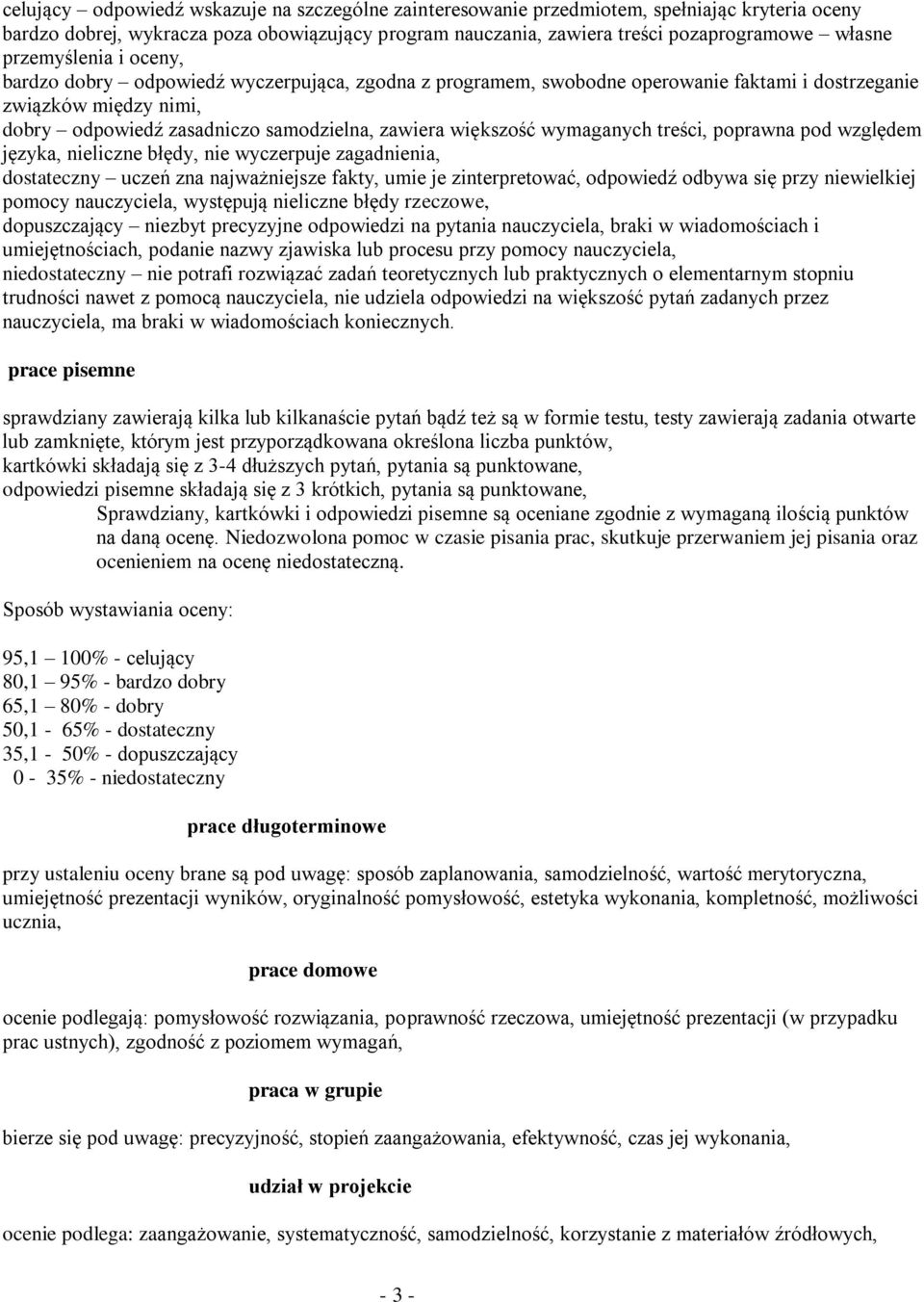 większość wymaganych treści, poprawna pod względem języka, nieliczne błędy, nie wyczerpuje zagadnienia, dostateczny uczeń zna najważniejsze fakty, umie je zinterpretować, odpowiedź odbywa się przy