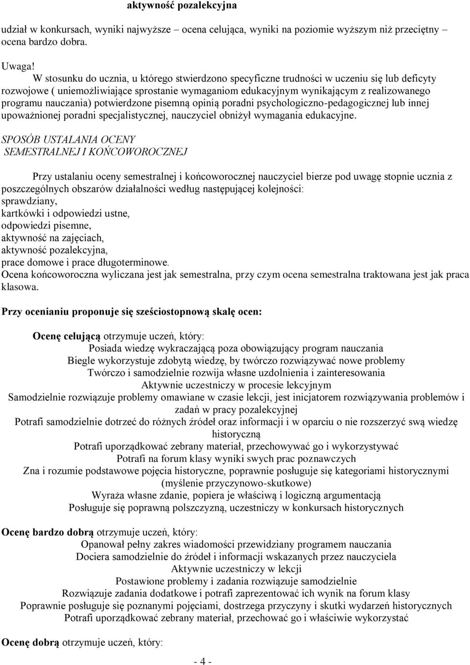 nauczania) potwierdzone pisemną opinią poradni psychologiczno-pedagogicznej lub innej upoważnionej poradni specjalistycznej, nauczyciel obniżył wymagania edukacyjne.