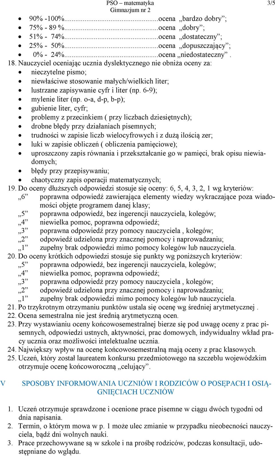 o-a, d-p, b-p); gubienie liter, cyfr; problemy z przecinkiem ( przy liczbach dziesiętnych); drobne błędy przy działaniach pisemnych; trudności w zapisie liczb wielocyfrowych i z dużą ilością zer;