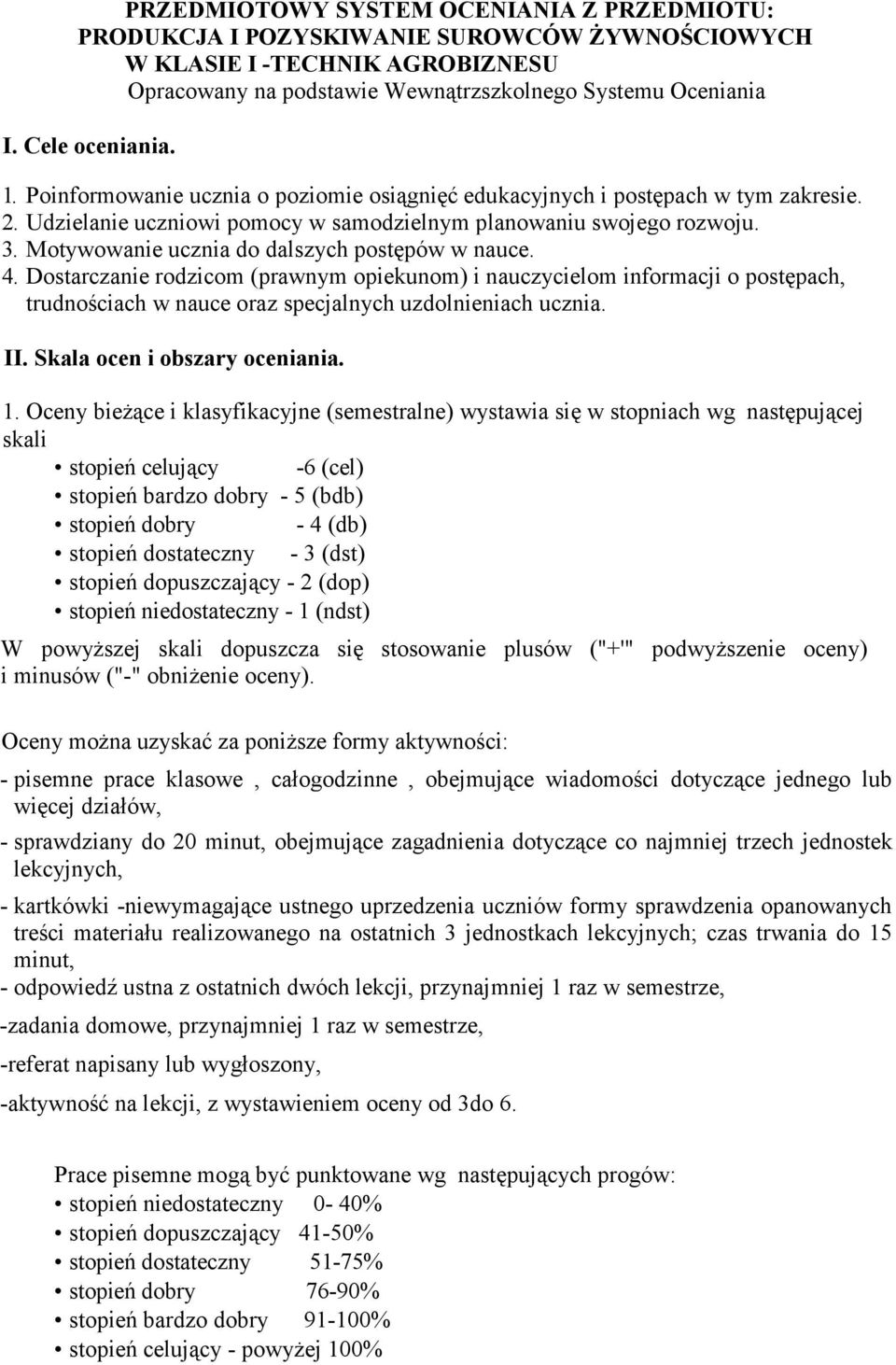 Motywowanie ucznia do dalszych postępów w nauce. 4. Dostarczanie rodzicom (prawnym opiekunom) i nauczycielom informacji o postępach, trudnościach w nauce oraz specjalnych uzdolnieniach ucznia. II.