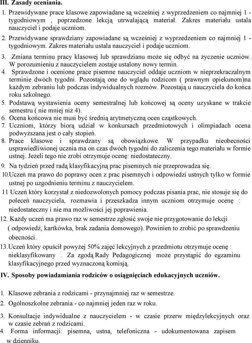 Zakres materiału ustala nauczyciel i podaje uczniom. 3. Zmiana terminu pracy klasowej lub sprawdzianu moŝe się odbyć na Ŝyczenie uczniów. W porozumieniu z nauczycielem zostaje ustalony nowy termin. 4.