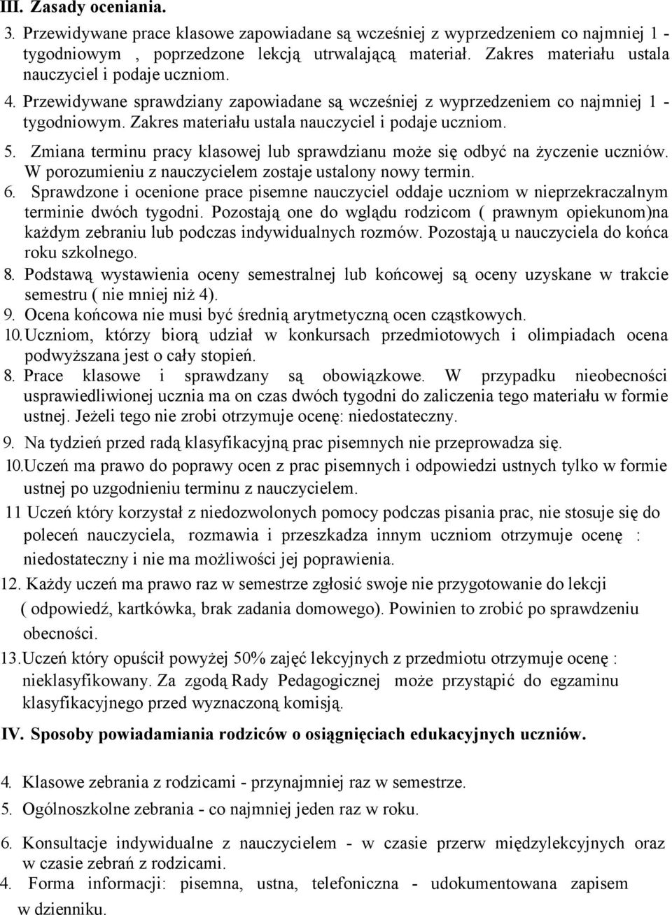 Zakres materiału ustala nauczyciel i podaje uczniom. 5. Zmiana terminu pracy klasowej lub sprawdzianu moŝe się odbyć na Ŝyczenie uczniów. W porozumieniu z nauczycielem zostaje ustalony nowy termin. 6.