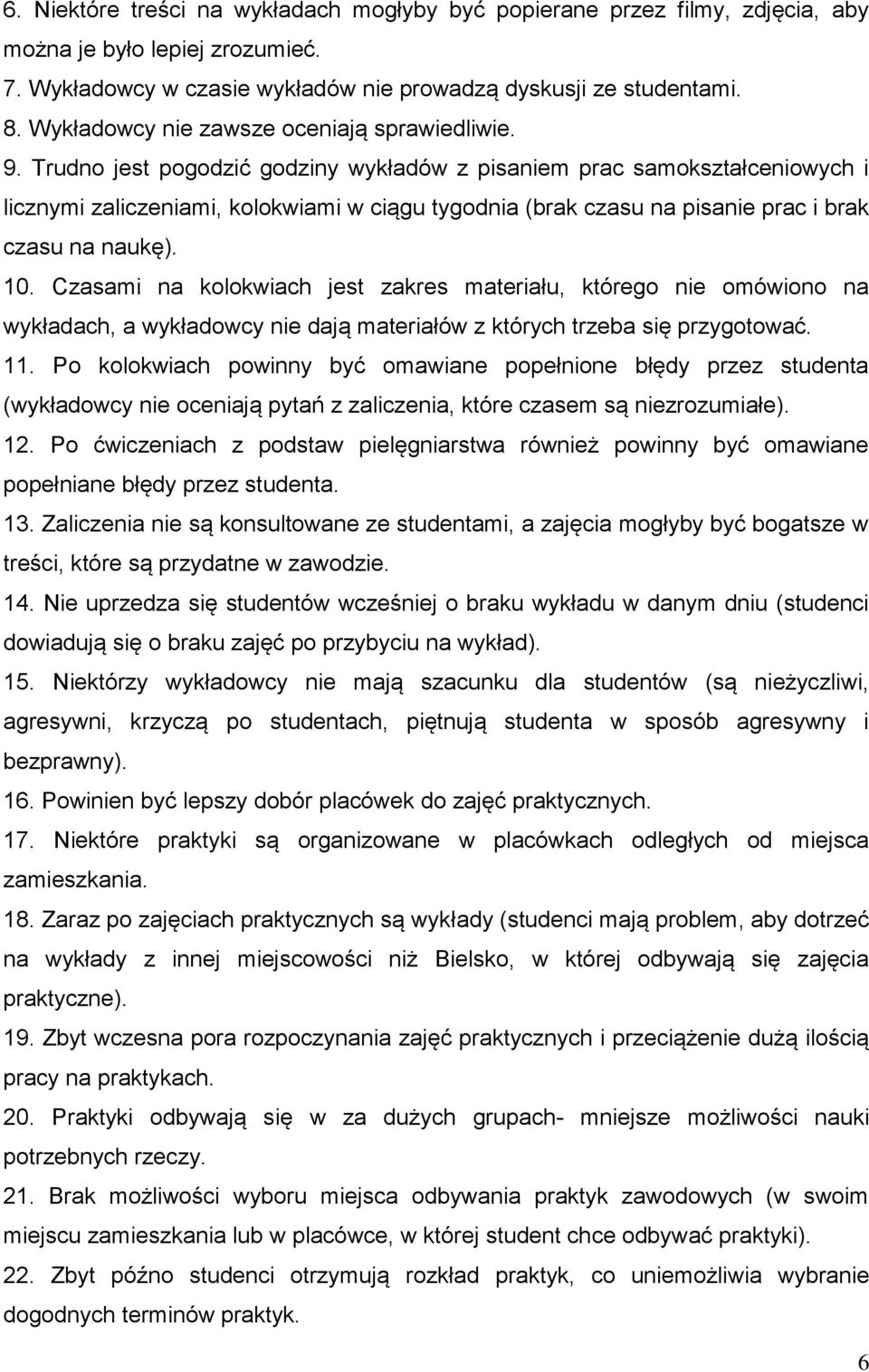 Trudno jest pogodzić godziny wykładów z pisaniem prac samokształceniowych i licznymi zaliczeniami, kolokwiami w ciągu tygodnia (brak czasu na pisanie prac i brak czasu na naukę). 10.