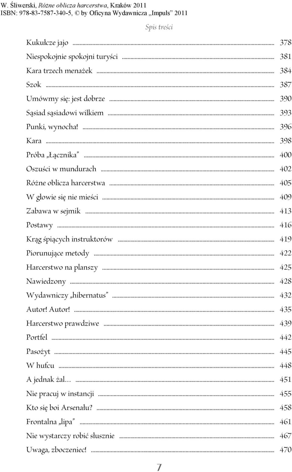 .. 416 Krąg śpiących instruktorów... 419 Piorunujące metody... 422 Harcerstwo na planszy... 425 Nawiedzony... 428 Wydawniczy hibernatus... 432 Autor! Autor!... 435 Harcerstwo prawdziwe.