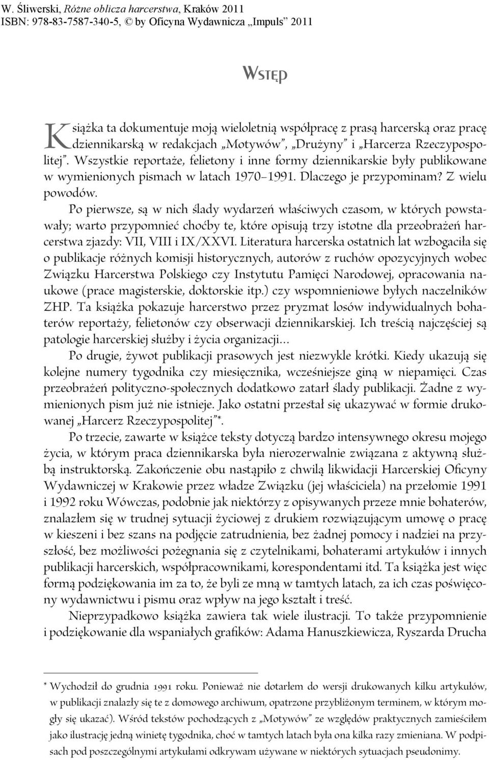 Po pierwsze, są w nich ślady wydarzeń właściwych czasom, w których powstawały; warto przypomnieć choćby te, które opisują trzy istotne dla przeobrażeń harcerstwa zjazdy: VII, VIII i IX/XXVI.