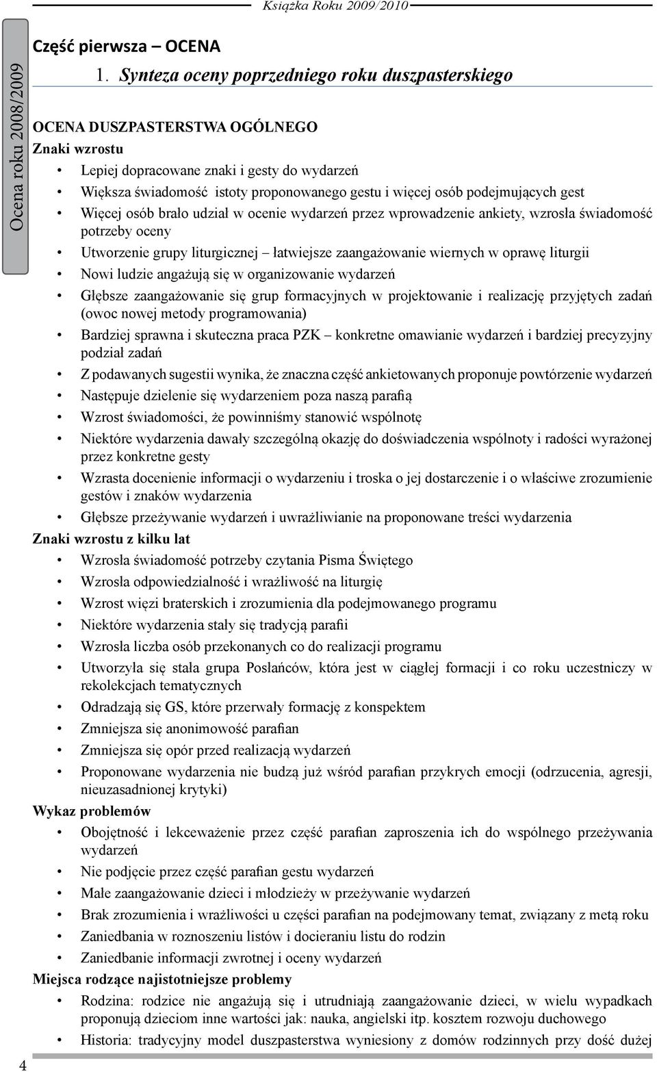 podejmujących gest Więcej osób brało udział w ocenie wydarzeń przez wprowadzenie ankiety, wzrosła świadomość potrzeby oceny Utworzenie grupy liturgicznej łatwiejsze zaangażowanie wiernych w oprawę