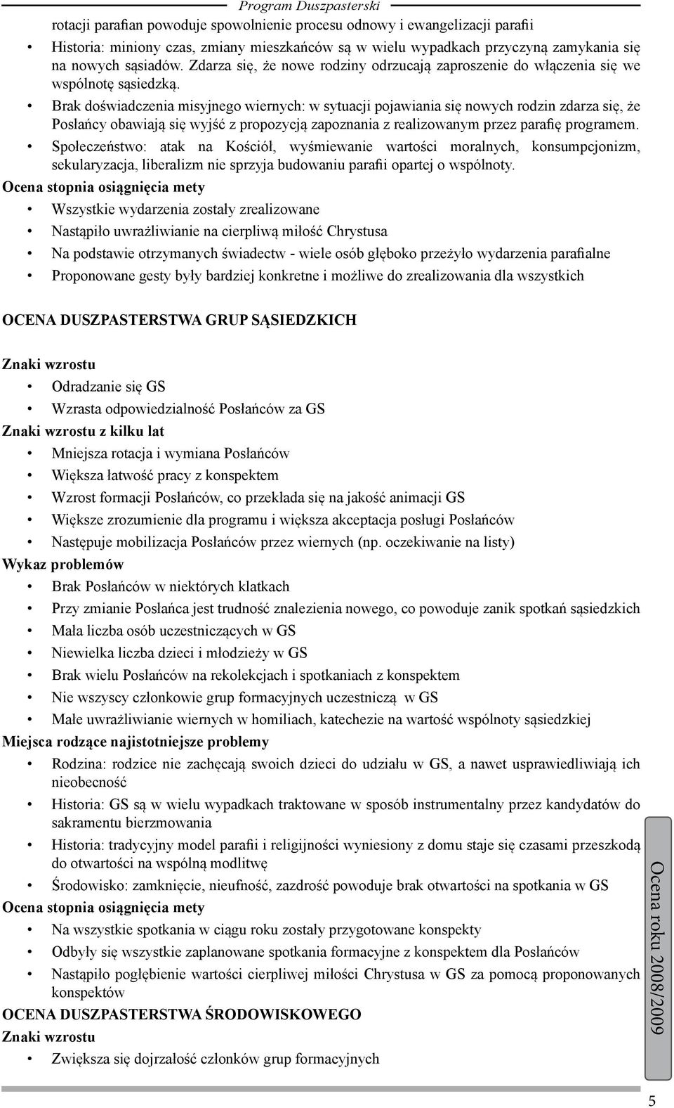 Brak doświadczenia misyjnego wiernych: w sytuacji pojawiania się nowych rodzin zdarza się, że Posłańcy obawiają się wyjść z propozycją zapoznania z realizowanym przez parafię programem.