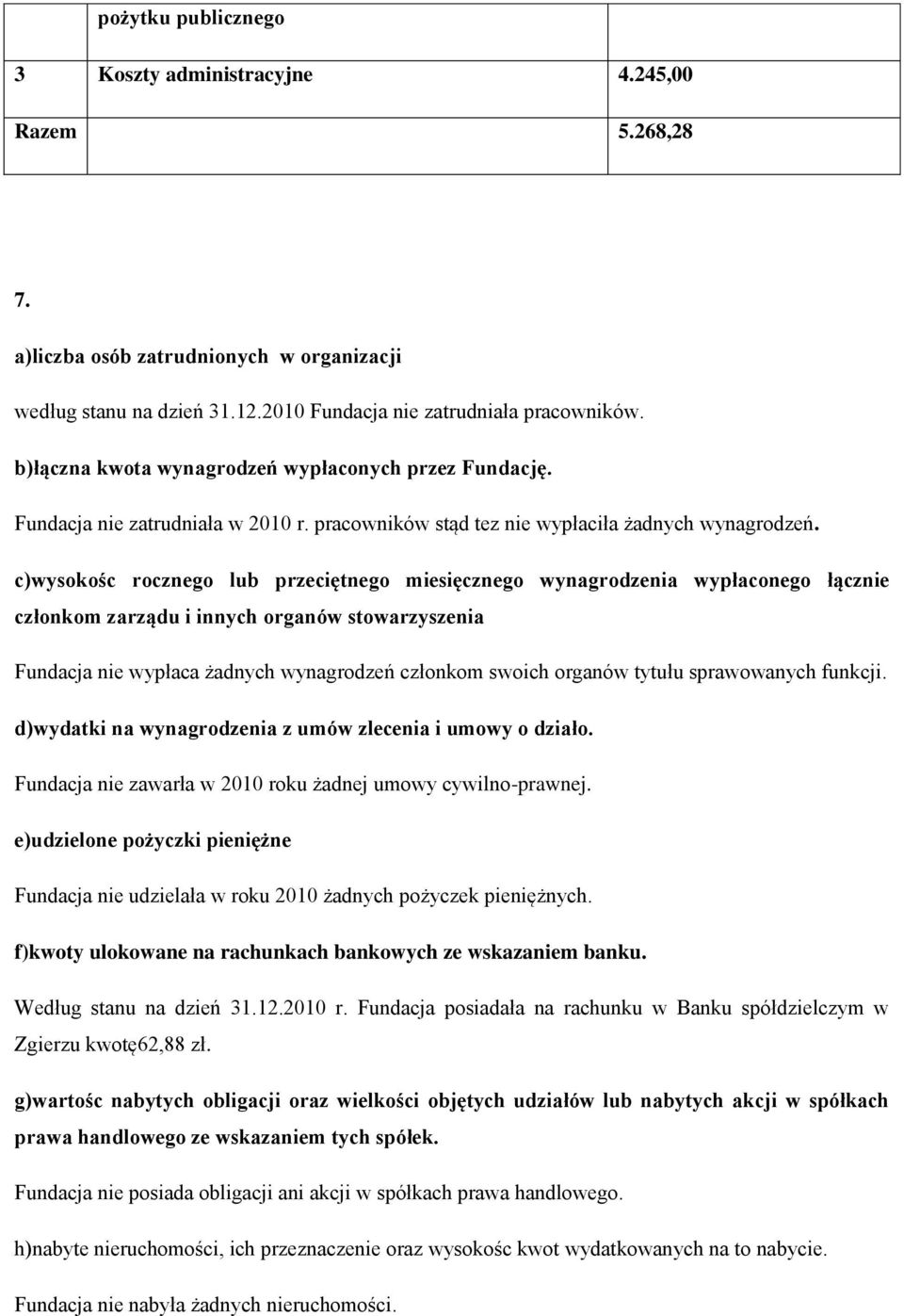 c)wysokośc rocznego lub przeciętnego miesięcznego wynagrodzenia wypłaconego łącznie członkom zarządu i innych organów stowarzyszenia Fundacja nie wypłaca żadnych wynagrodzeń członkom swoich organów