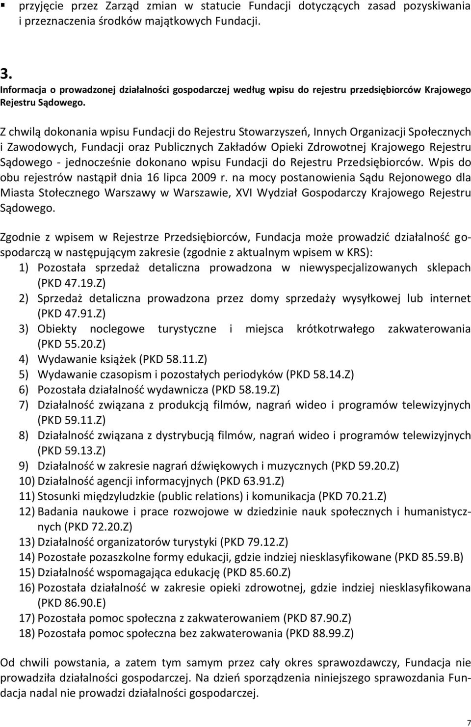 Z chwilą dokonania wpisu Fundacji do Rejestru Stowarzyszeo, Innych Organizacji Społecznych i Zawodowych, Fundacji oraz Publicznych Zakładów Opieki Zdrowotnej Krajowego Rejestru Sądowego -