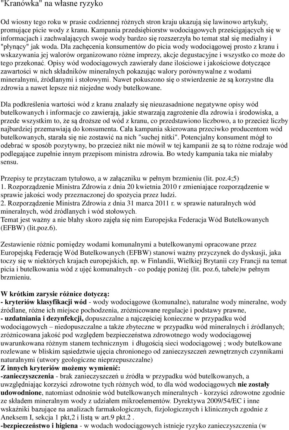 Dla zachęcenia konsumentów do picia wody wodociągowej prosto z kranu i wskazywania jej walorów organizowano różne imprezy, akcje degustacyjne i wszystko co może do tego przekonać.