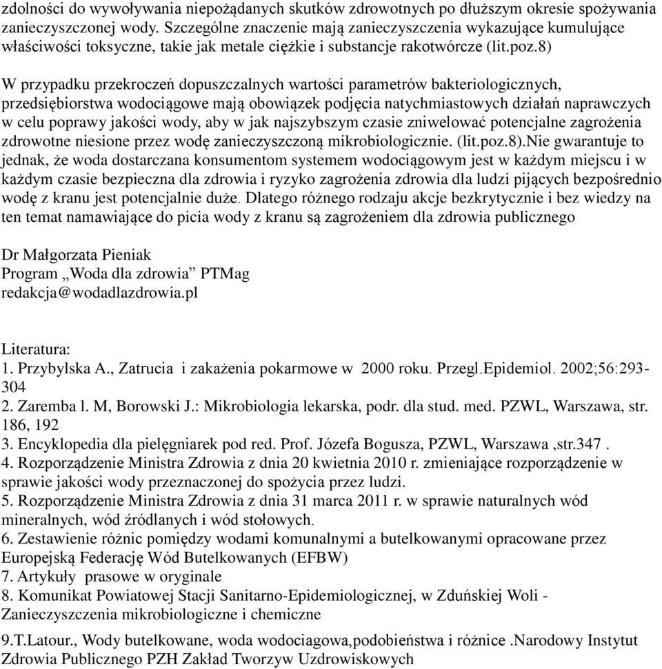 8) W przypadku przekroczeń dopuszczalnych wartości parametrów bakteriologicznych, przedsiębiorstwa wodociągowe mają obowiązek podjęcia natychmiastowych działań naprawczych w celu poprawy jakości