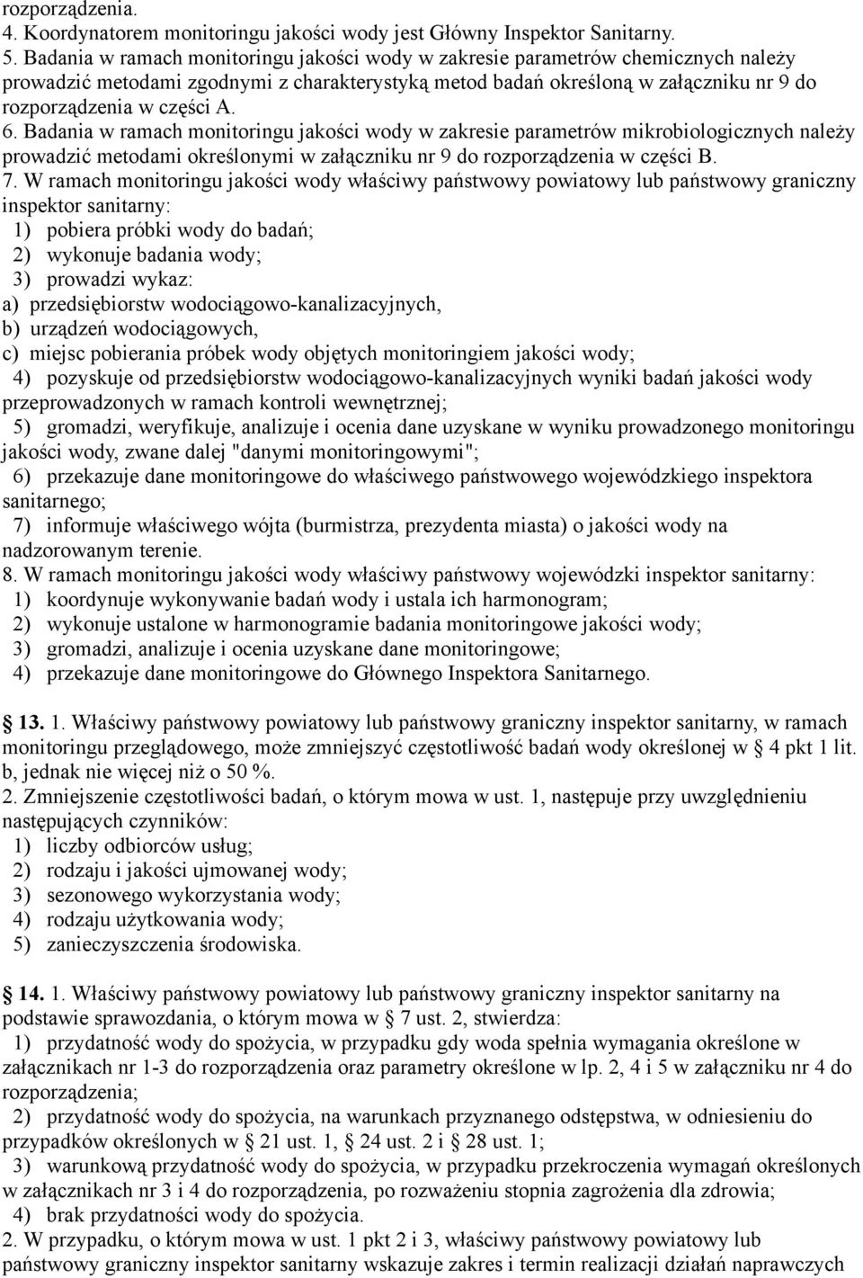 6. Badania w ramach monitoringu jakości wody w zakresie parametrów mikrobiologicznych należy prowadzić metodami określonymi w załączniku nr 9 do rozporządzenia w części B. 7.