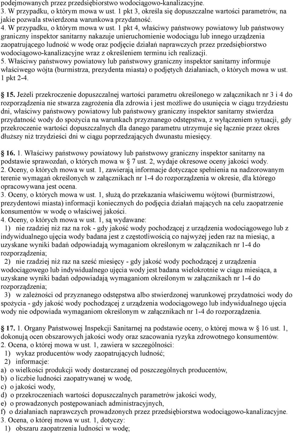 1 pkt 4, właściwy państwowy powiatowy lub państwowy graniczny inspektor sanitarny nakazuje unieruchomienie wodociągu lub innego urządzenia zaopatrującego ludność w wodę oraz podjęcie działań