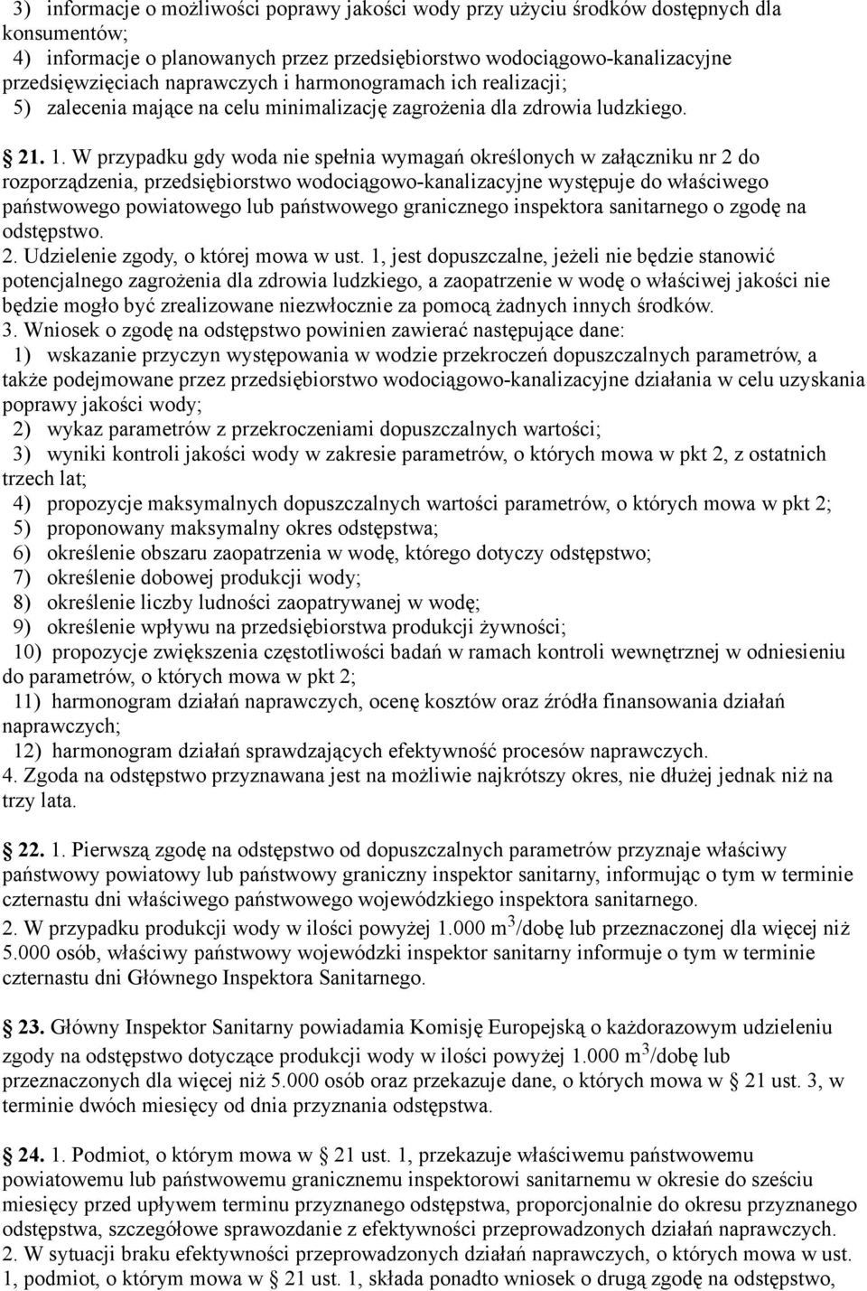 W przypadku gdy woda nie spełnia wymagań określonych w załączniku nr 2 do rozporządzenia, przedsiębiorstwo wodociągowo-kanalizacyjne występuje do właściwego państwowego powiatowego lub państwowego