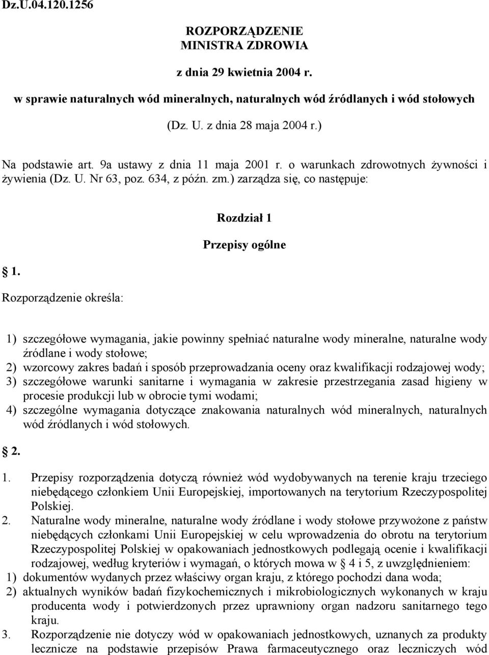 Rozporządzenie określa: 1) szczegółowe wymagania, jakie powinny spełniać naturalne wody mineralne, naturalne wody źródlane i wody stołowe; 2) wzorcowy zakres badań i sposób przeprowadzania oceny oraz