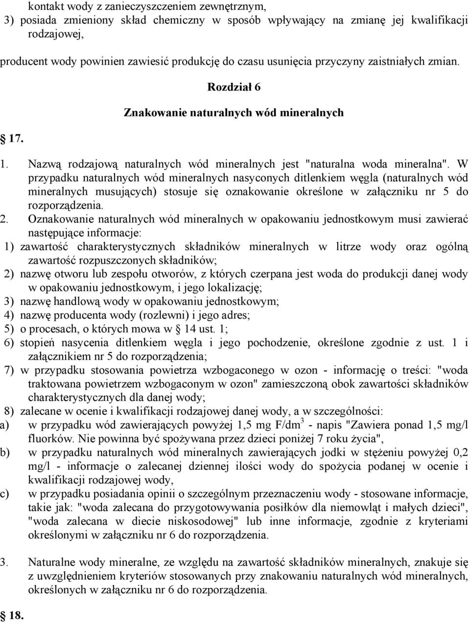 W przypadku naturalnych wód mineralnych nasyconych ditlenkiem węgla (naturalnych wód mineralnych musujących) stosuje się oznakowanie określone w załączniku nr 5 do rozporządzenia. 2.