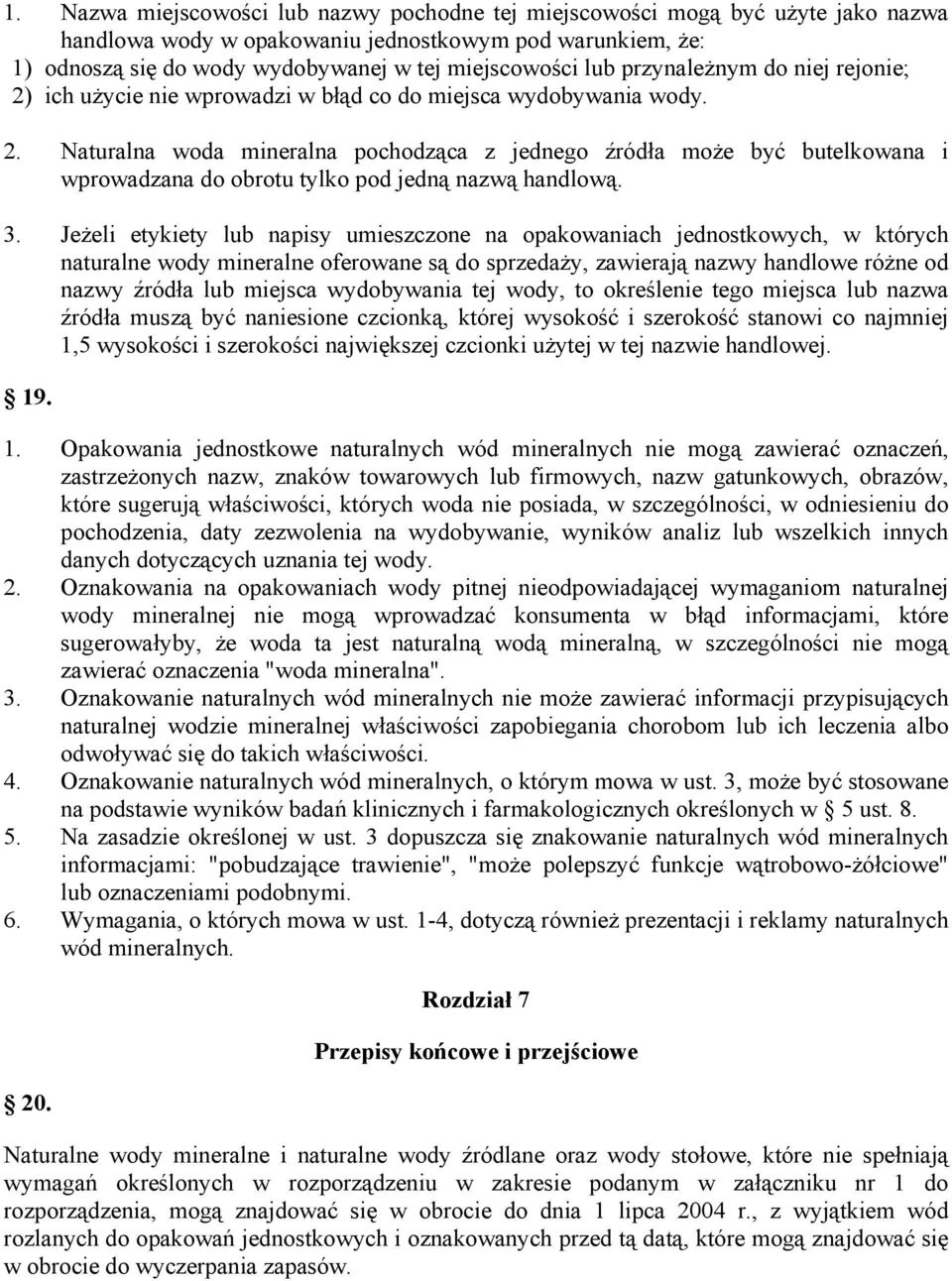 3. Jeżeli etykiety lub napisy umieszczone na opakowaniach jednostkowych, w których naturalne wody mineralne oferowane są do sprzedaży, zawierają nazwy handlowe różne od nazwy źródła lub miejsca