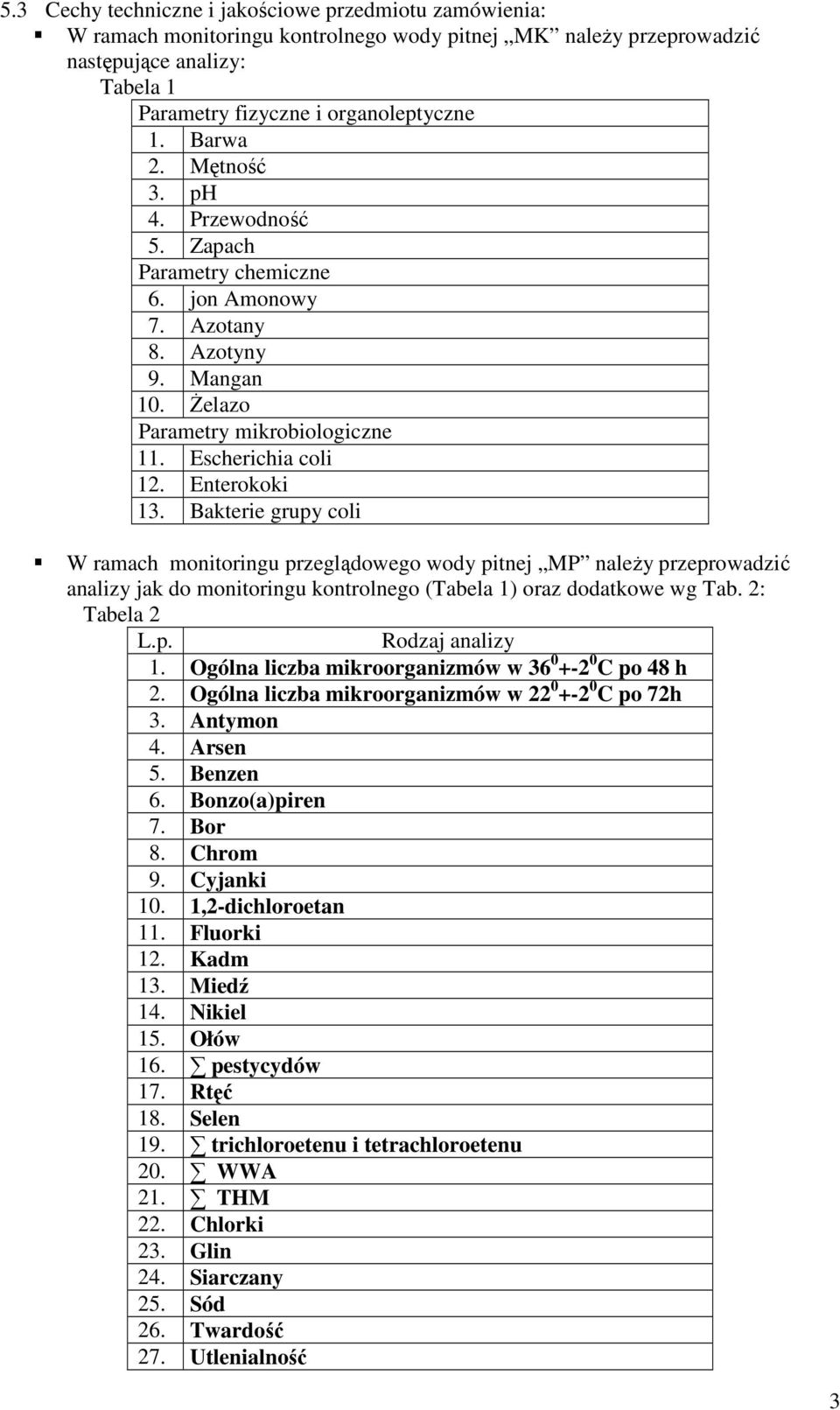 Bakterie grupy coli W ramach monitoringu przeglądowego wody pitnej MP naleŝy przeprowadzić analizy jak do monitoringu kontrolnego (Tabela 1) oraz dodatkowe wg Tab. 2: Tabela 2 L.p. Rodzaj analizy 1.