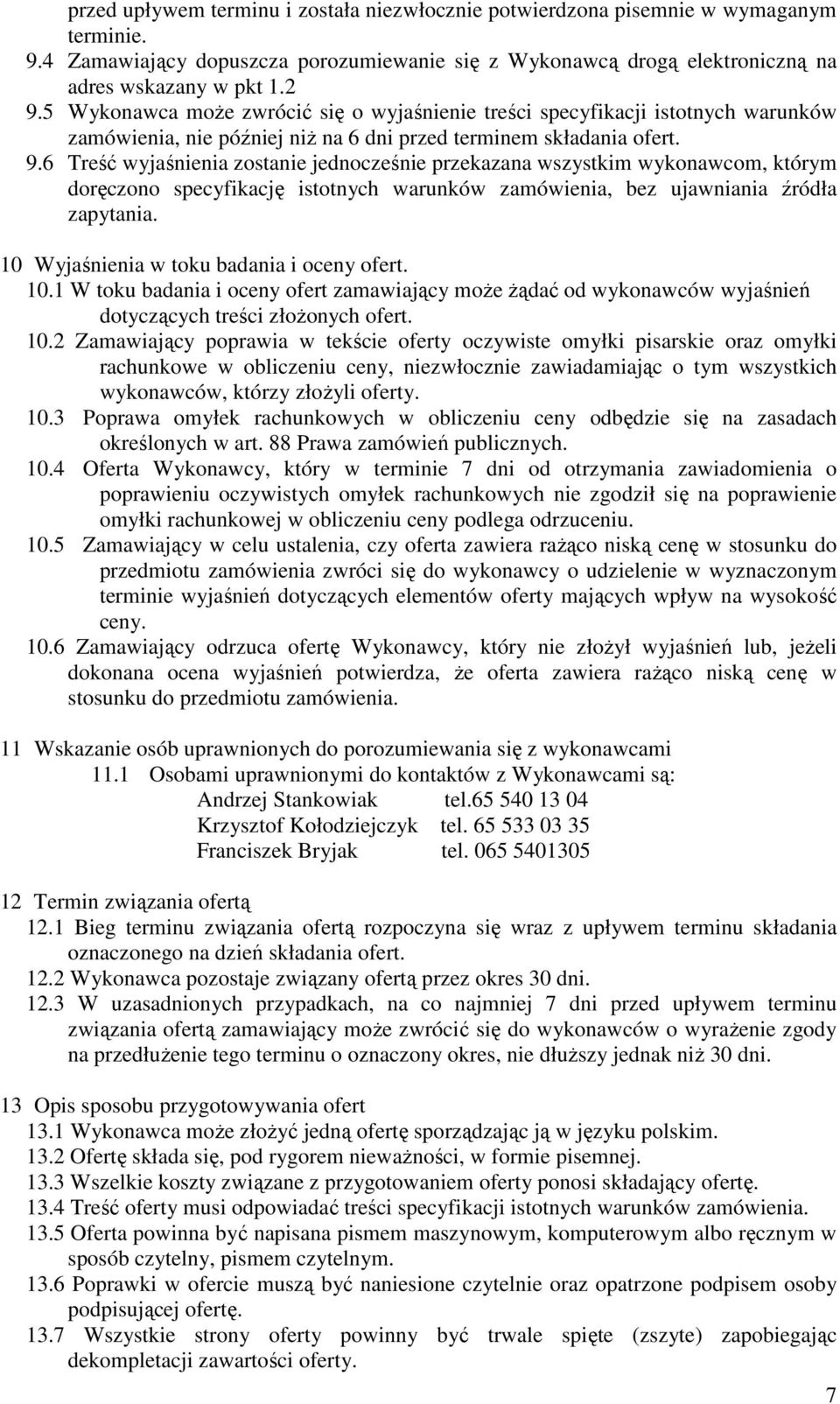 6 Treść wyjaśnienia zostanie jednocześnie przekazana wszystkim wykonawcom, którym doręczono specyfikację istotnych warunków zamówienia, bez ujawniania źródła zapytania.