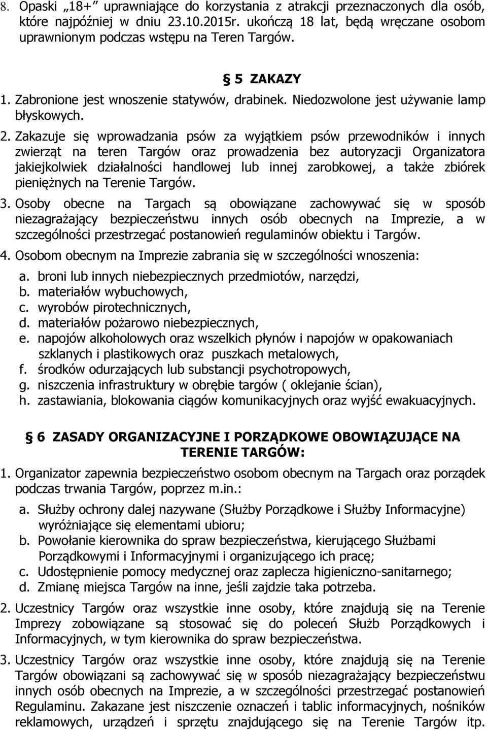 Zakazuje się wprowadzania psów za wyjątkiem psów przewodników i innych zwierząt na teren Targów oraz prowadzenia bez autoryzacji Organizatora jakiejkolwiek działalności handlowej lub innej