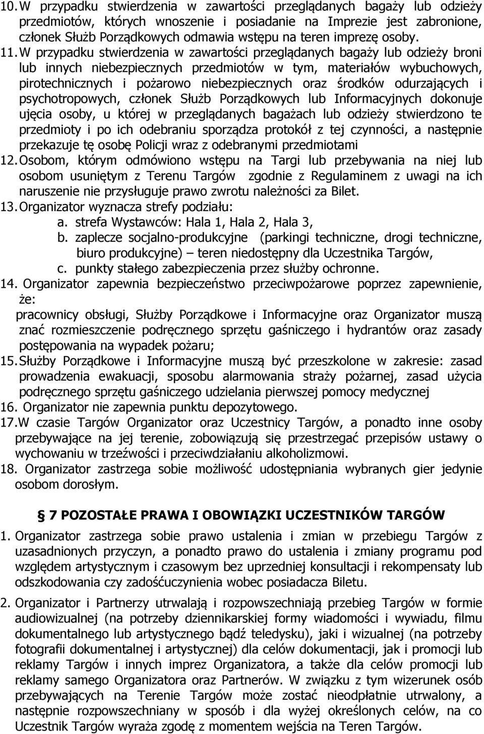 W przypadku stwierdzenia w zawartości przeglądanych bagaży lub odzieży broni lub innych niebezpiecznych przedmiotów w tym, materiałów wybuchowych, pirotechnicznych i pożarowo niebezpiecznych oraz