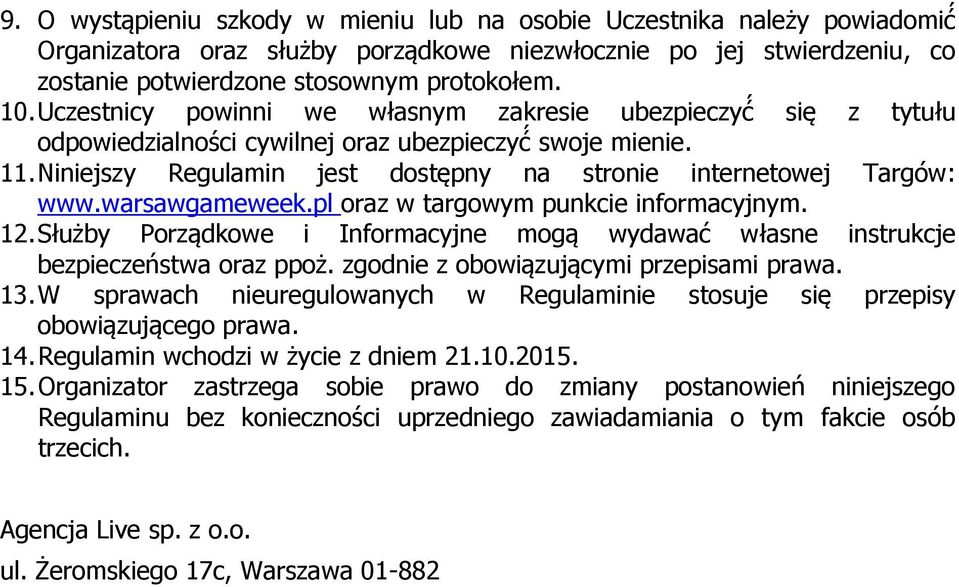 warsawgameweek.pl oraz w targowym punkcie informacyjnym. 12. Służby Porządkowe i Informacyjne mogą wydawać własne instrukcje bezpieczeństwa oraz ppoż. zgodnie z obowiązującymi przepisami prawa. 13.