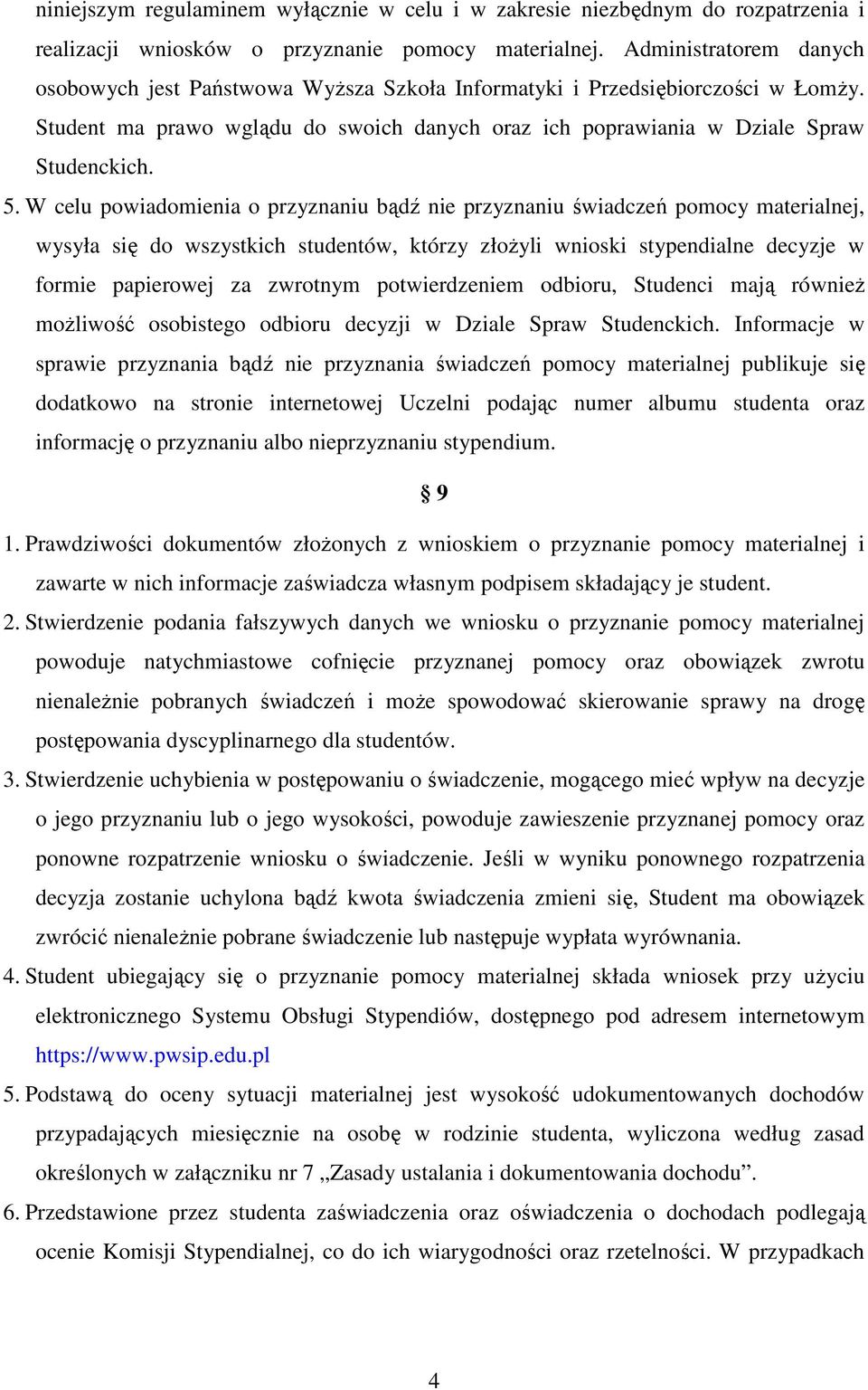 W celu powiadomienia o przyznaniu bądź nie przyznaniu świadczeń pomocy materialnej, wysyła się do wszystkich studentów, którzy złoŝyli wnioski stypendialne decyzje w formie papierowej za zwrotnym