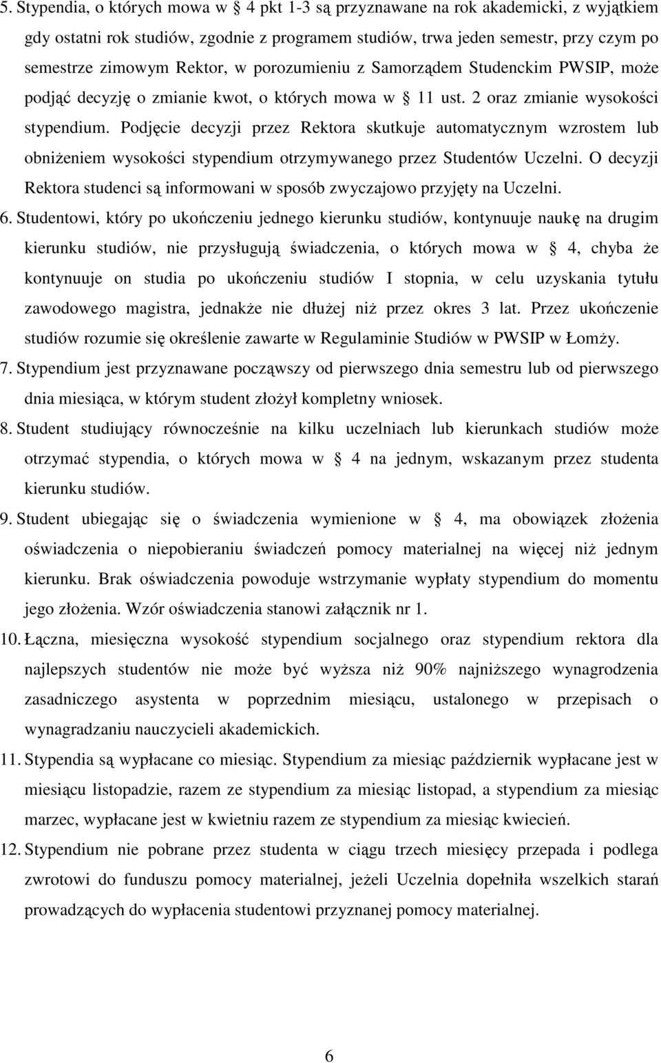 Podjęcie decyzji przez Rektora skutkuje automatycznym wzrostem lub obniŝeniem wysokości stypendium otrzymywanego przez Studentów Uczelni.