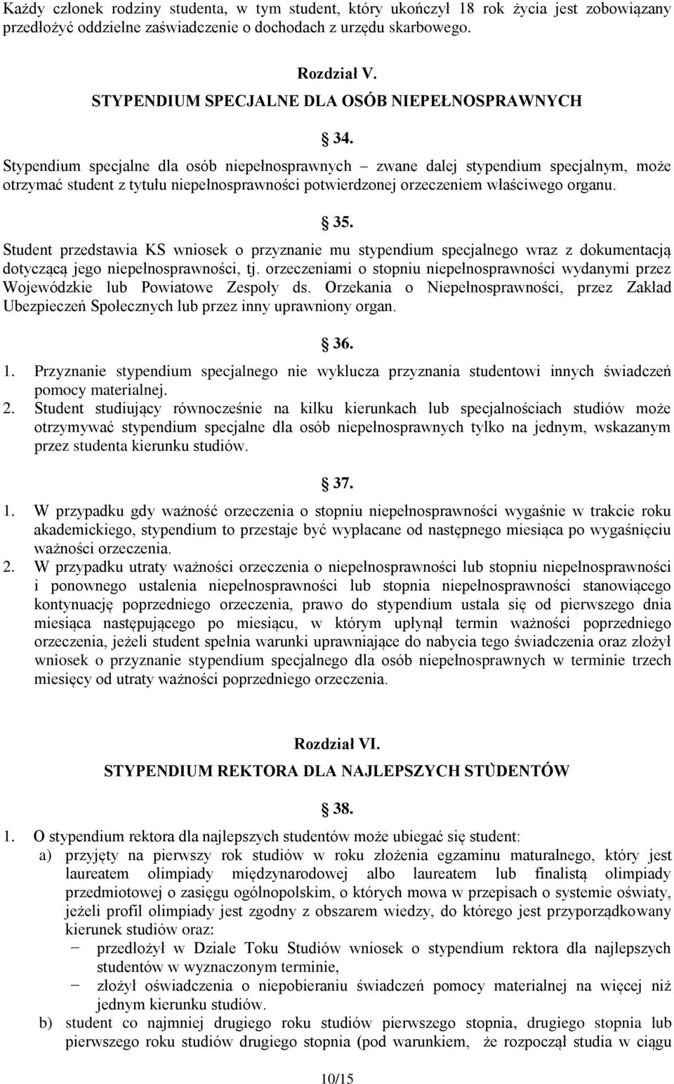 Stypendium specjalne dla osób niepełnosprawnych zwane dalej stypendium specjalnym, może otrzymać student z tytułu niepełnosprawności potwierdzonej orzeczeniem właściwego organu. 35.