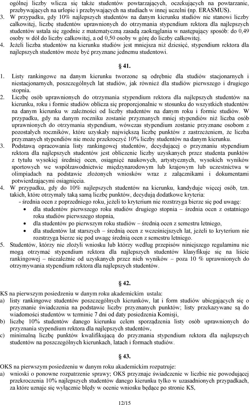 zgodnie z matematyczną zasadą zaokrąglania w następujący sposób: do 0,49 osoby w dół do liczby całkowitej, a od 0,50 osoby w górę do liczby całkowitej. 4.