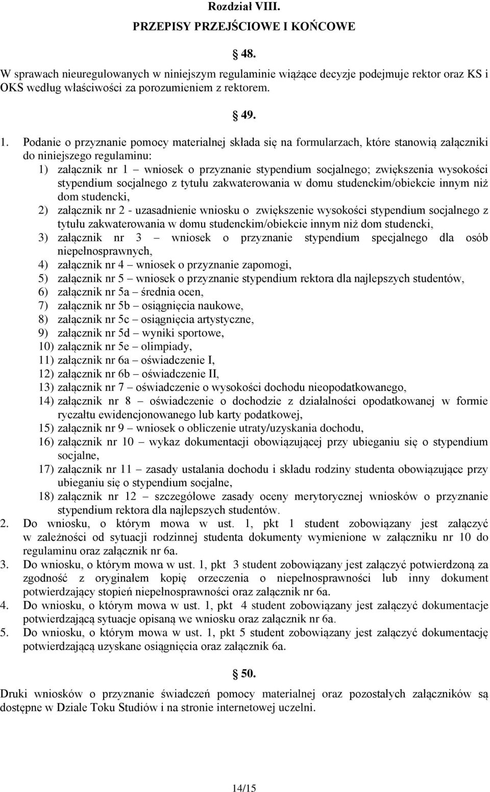 Podanie o przyznanie pomocy materialnej składa się na formularzach, które stanowią załączniki do niniejszego regulaminu: 1) załącznik nr 1 wniosek o przyznanie stypendium socjalnego; zwiększenia