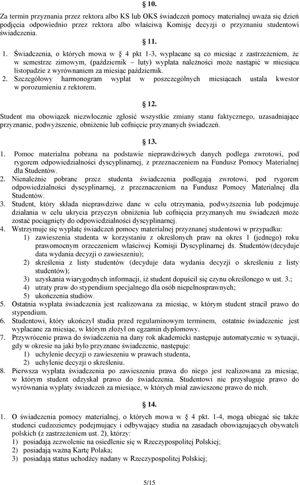 . 1. Świadczenia, o których mowa w 4 pkt 1-3, wypłacane są co miesiąc z zastrzeżeniem, że w semestrze zimowym, (październik luty) wypłata należności może nastąpić w miesiącu listopadzie z wyrównaniem