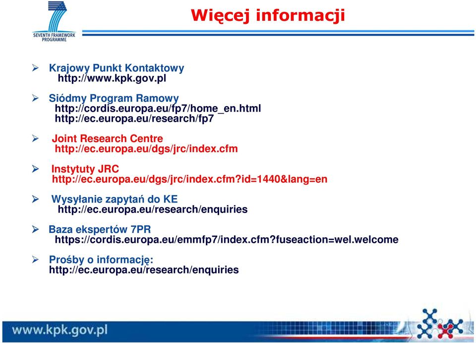 europa.eu/dgs/jrc/index.cfm?id=1440&lang=en Wysyłanie zapytań do KE http://ec.europa.eu/research/enquiries Baza ekspertów 7PR https://cordis.