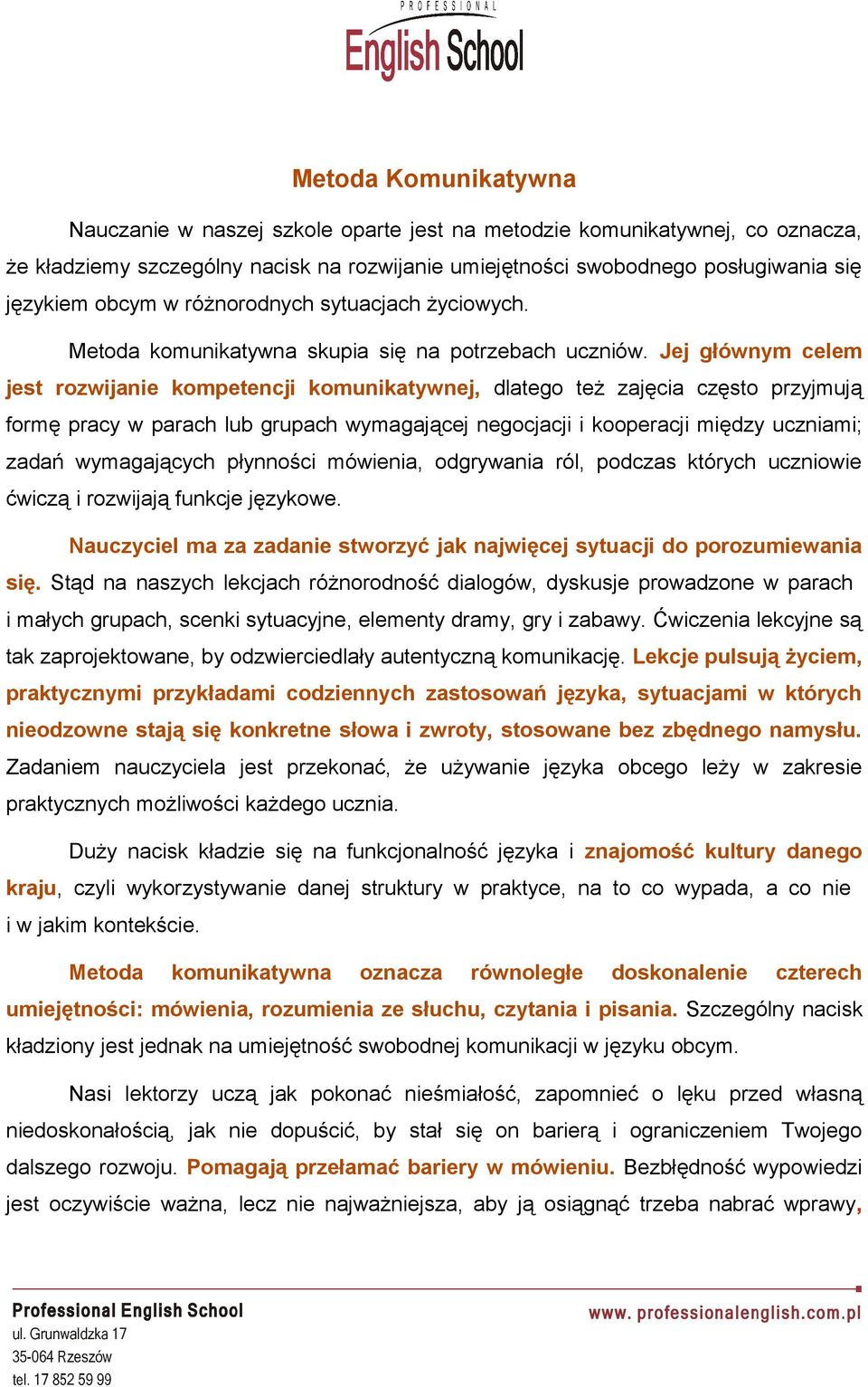 Jej głównym celem jest rozwijanie kompetencji komunikatywnej, dlatego też zajęcia często przyjmują formę pracy w parach lub grupach wymagającej negocjacji i kooperacji między uczniami; zadań