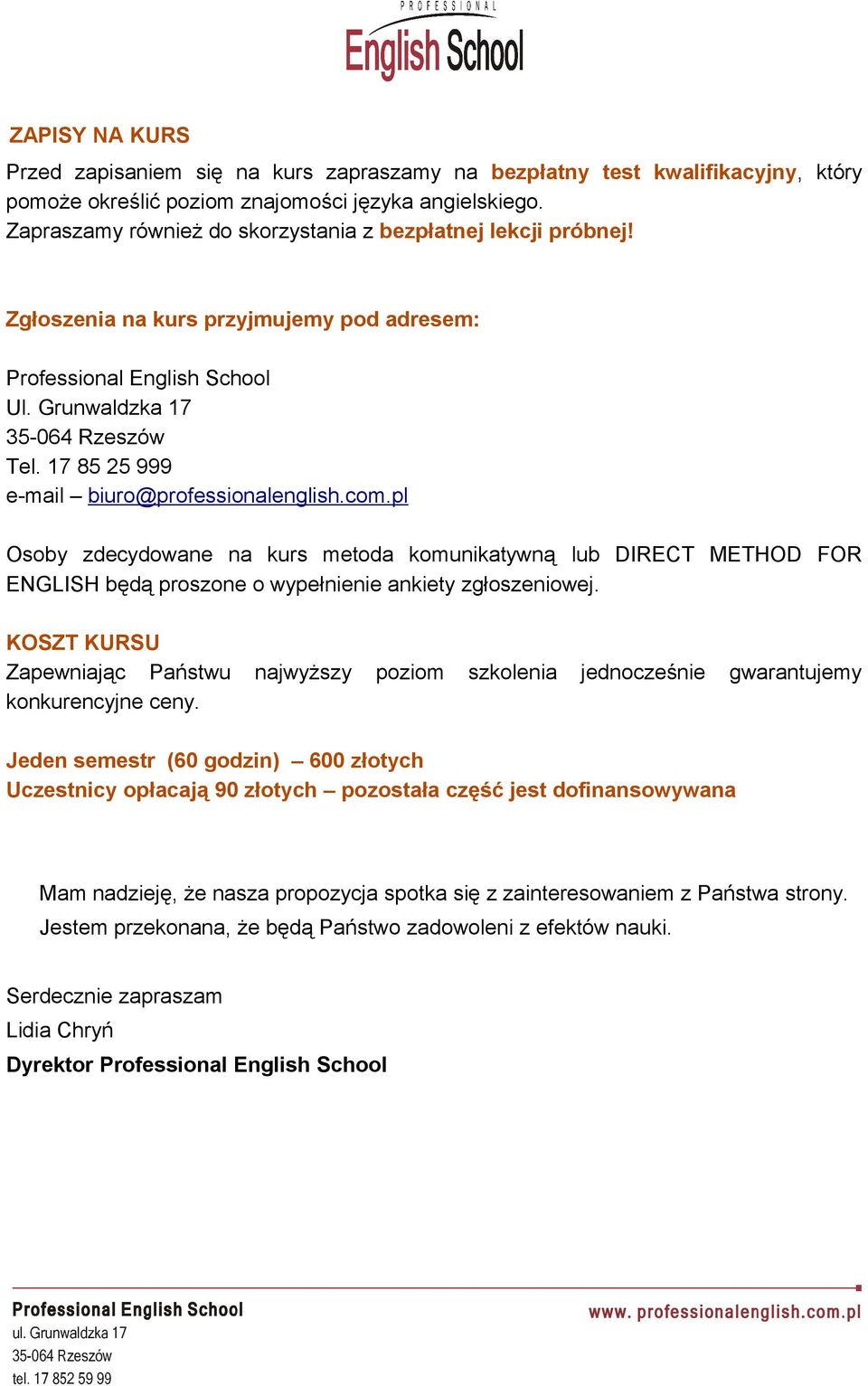 17 85 25 999 e-mail biuro@professionalenglish.com.pl Osoby zdecydowane na kurs metoda komunikatywną lub DIRECT METHOD FOR ENGLISH będą proszone o wypełnienie ankiety zgłoszeniowej.